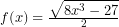 f(x)= \frac{\displaystyle \sqrt{8x^3-27}}{2}