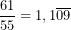 \displaystyle \frac{61}{55} =1,1\overline{09}