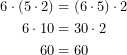\begin{equation*}    \begin{align}        6\cdot (5\cdot 2)&=(6\cdot 5)\cdot 2\\        6\cdot 10 &=30\cdot 2\\        60&=60    \end{align}\end{equation*}