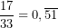 \displaystyle \frac{17}{33}=0,\overline{51}