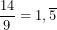 \displaystyle\frac{14}{9}=1,\overline{5}
