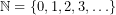 \[\mathbb{N}=\{0,1,2,3,\ldots\}\]