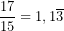 \displaystyle \frac{17}{15} =1,1\overline{3}