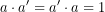 \[a\cdot a'=a'\cdot a=1\]