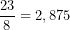 \displaystyle\frac{23}{8}=2,875