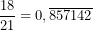 \displaystyle\frac{18}{21}=0,\overline{857142}